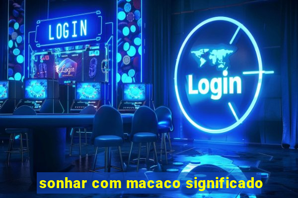 sonhar com macaco significado